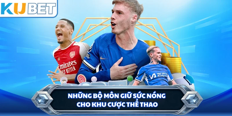 Những bộ môn giữ sức nóng cho khu cược thể thao 