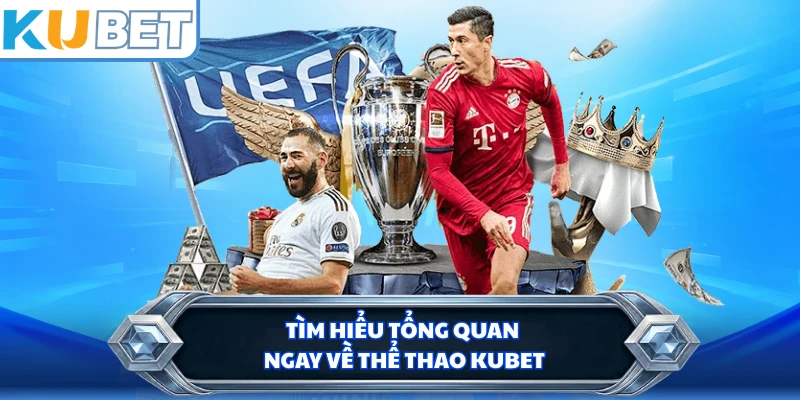 Tìm hiểu tổng quan ngay về thể thao Kubet 